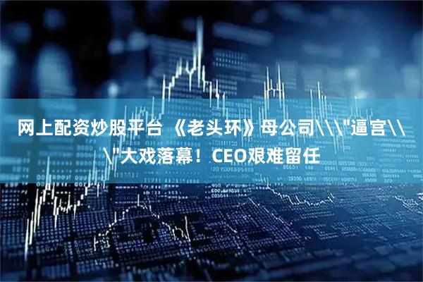 网上配资炒股平台 《老头环》母公司\